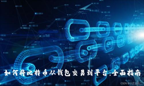 如何将比特币从钱包交易到平台：全面指南