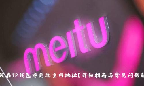 如何在TP钱包中更改主网地址？详细指南与常见问题解答