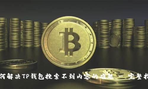 如何解决TP钱包搜索不到内容的难题 - 完整指南