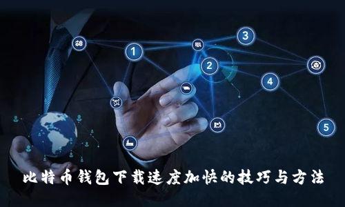 比特币钱包下载速度加快的技巧与方法