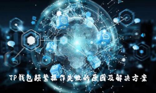 TP钱包频繁操作失败的原因及解决方案