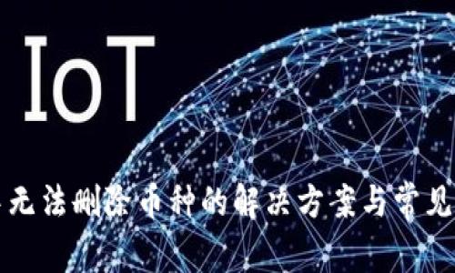 TP钱包中无法删除币种的解决方案与常见问题解析