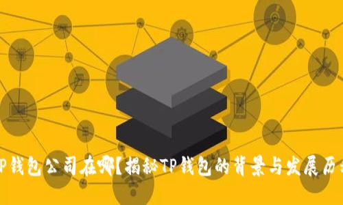 TP钱包公司在哪？揭秘TP钱包的背景与发展历程