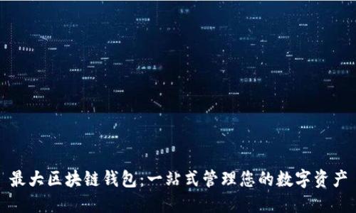 最大区块链钱包：一站式管理您的数字资产