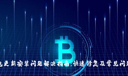 TP钱包更新安装问题解决指南：快速修复及常见问题解析