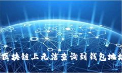 如何解决区块链上无法查询到钱包地址的问题？