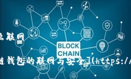 区块链钱包怎么联网

如何实现区块链钱包的联网与安全](https://example.com)