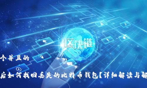 思考一个并且的

换电脑后如何找回丢失的比特币钱包？详细解读与解决方案