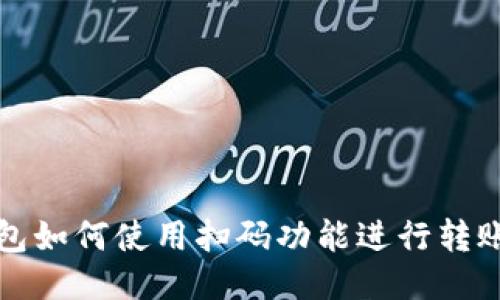 TP钱包如何使用扫码功能进行转账操作