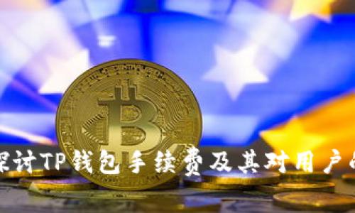 深入探讨TP钱包手续费及其对用户的影响