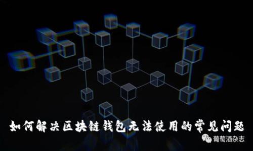 如何解决区块链钱包无法使用的常见问题