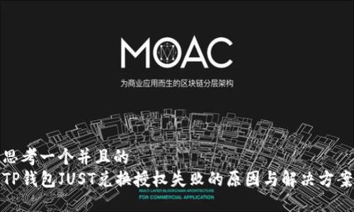 思考一个并且的  
TP钱包JUST兑换授权失败的原因与解决方案