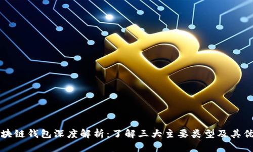 区块链钱包深度解析：了解三大主要类型及其优势