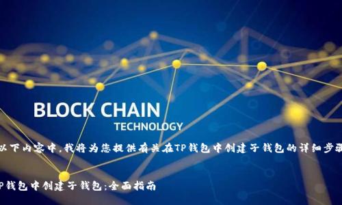 注意：在以下内容中，我将为您提供有关在TP钱包中创建子钱包的详细步骤和信息。


如何在TP钱包中创建子钱包：全面指南
