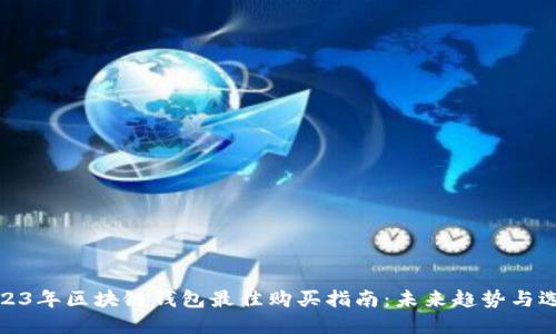 2023年区块链钱包最佳购买指南：未来趋势与选择