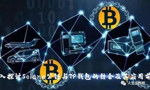 深入探讨Solana公链与TP钱包的结合及其应用前景
