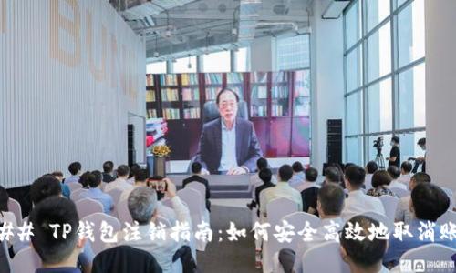 ### TP钱包注销指南：如何安全高效地取消账户