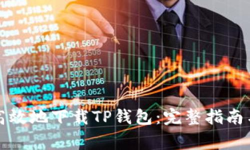 如何安全高效地下载TP钱包：完整指南与注意事项