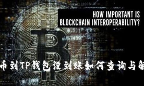 火币提币到TP钱包没到账如何查询与解决方法