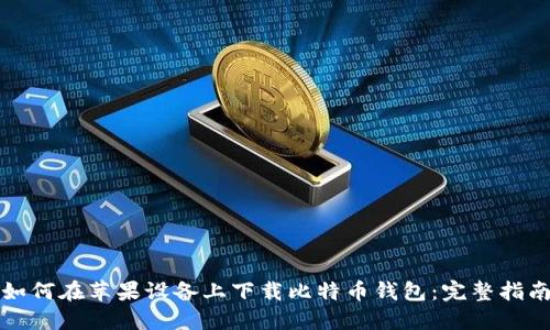 如何在苹果设备上下载比特币钱包：完整指南