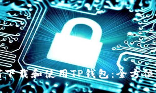 如何下载和使用TP钱包：全方位指南