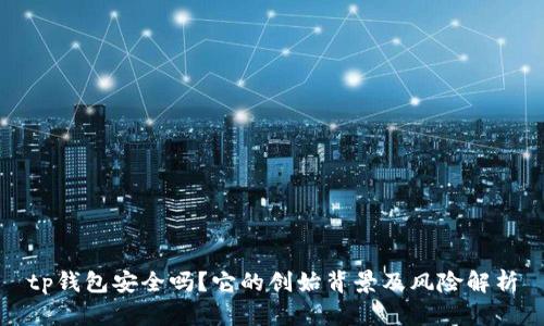 tp钱包安全吗？它的创始背景及风险解析