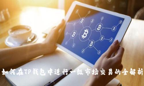 如何在TP钱包中进行一级市场交易的全解析