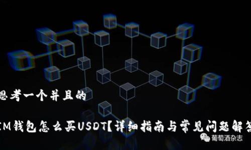 思考一个并且的

IM钱包怎么买USDT？详细指南与常见问题解答