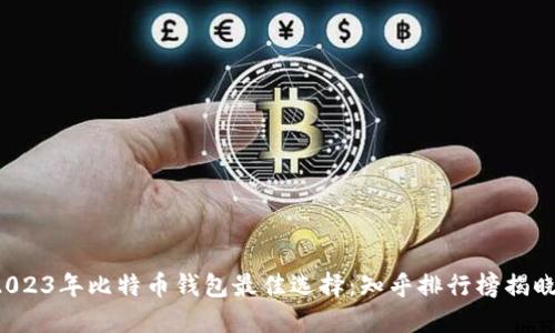 2023年比特币钱包最佳选择：知乎排行榜揭晓！