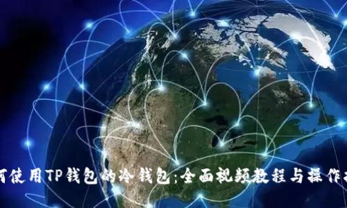 如何使用TP钱包的冷钱包：全面视频教程与操作指南