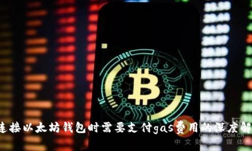  连接以太坊钱包时需要支付gas费用的深度解析