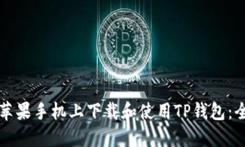 如何在苹果手机上下载和使用TP钱包：全面指南