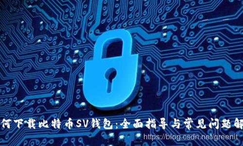 如何下载比特币SV钱包：全面指导与常见问题解答