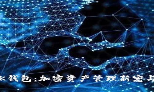 区块链的K钱包：加密资产管理新宠与未来趋势
