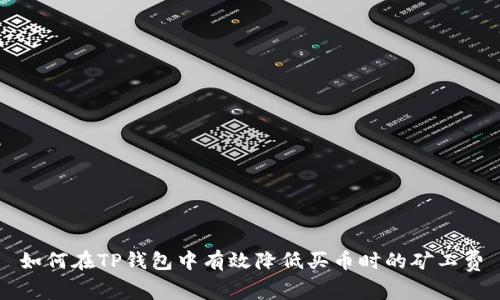如何在TP钱包中有效降低买币时的矿工费