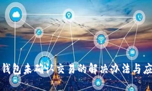 比特币钱包未确认交易的解决办法与应对策略