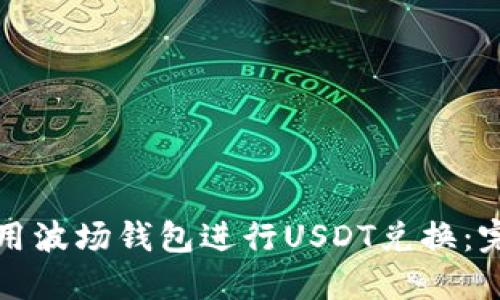 如何使用波场钱包进行USDT兑换：完整指南
