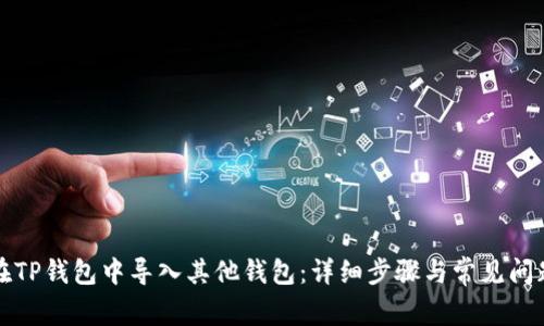 如何在TP钱包中导入其他钱包：详细步骤与常见问题解答