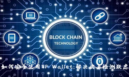 如何安全使用TP Wallet：解决病毒检测疑虑