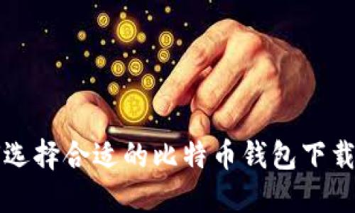 如何选择合适的比特币钱包下载方式