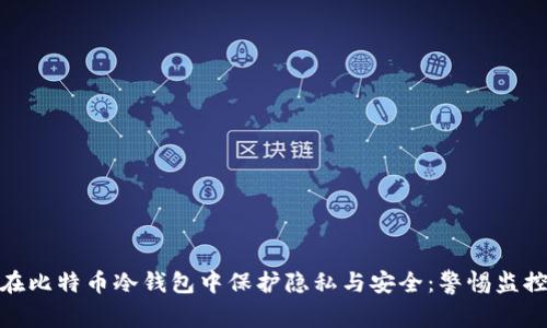 如何在比特币冷钱包中保护隐私与安全：警惕监控风险