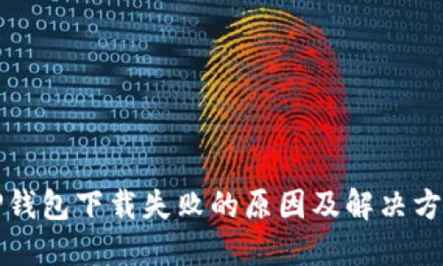 TP钱包下载失败的原因及解决方法