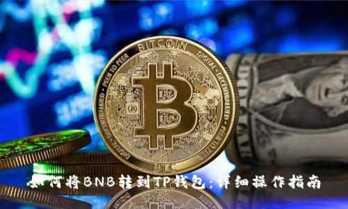 如何将BNB转到TP钱包：详细操作指南