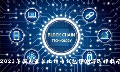 2023年国内最佳比特币钱包评测与选择指南