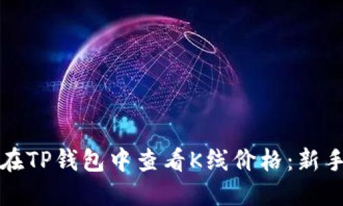 如何在TP钱包中查看K线价格：新手指南