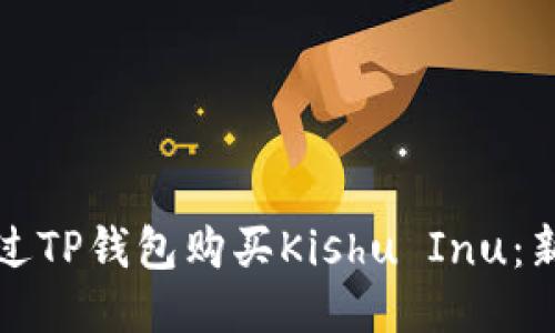 如何通过TP钱包购买Kishu Inu：新手指南