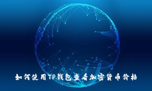 如何使用TP钱包查看加密货币价格