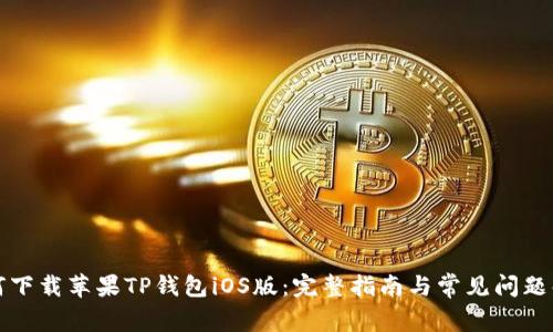 如何下载苹果TP钱包iOS版：完整指南与常见问题解答