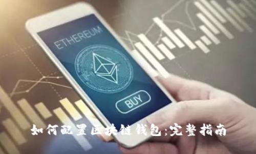 如何配置区块链钱包：完整指南