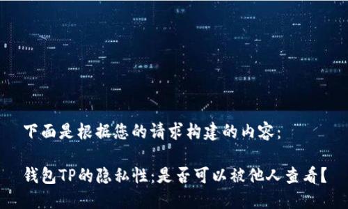 下面是根据您的请求构建的内容：

钱包TP的隐私性：是否可以被他人查看？
